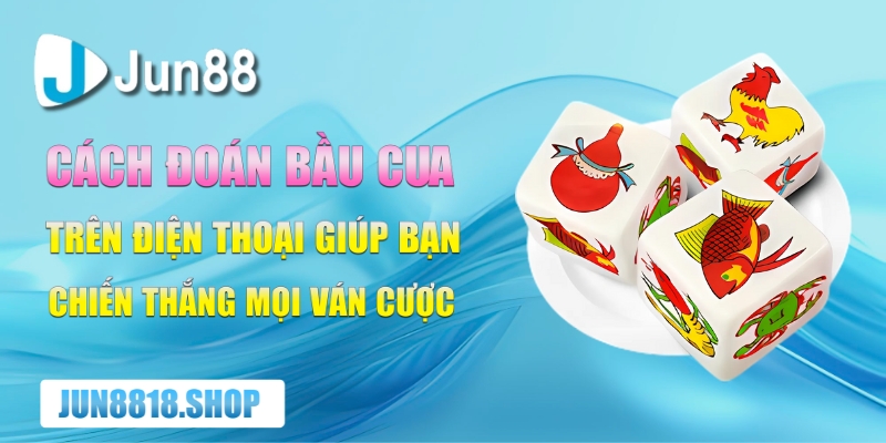cach doan bau cua tren dien thoai giup ban chien thang moi van cuoc