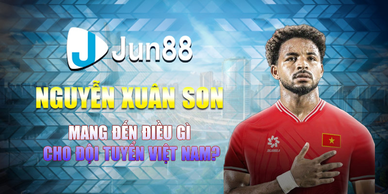 nguyen xuan son mang den dieu gi cho doi tuyen viet nam