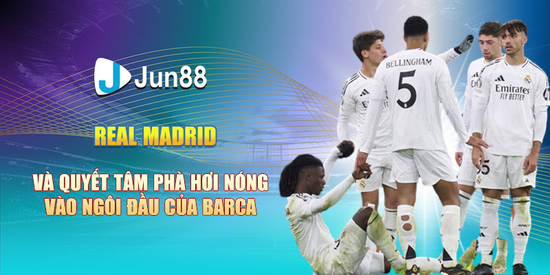 real madrid va quyet tam pha hoi nong vao ngoi dau cua barca