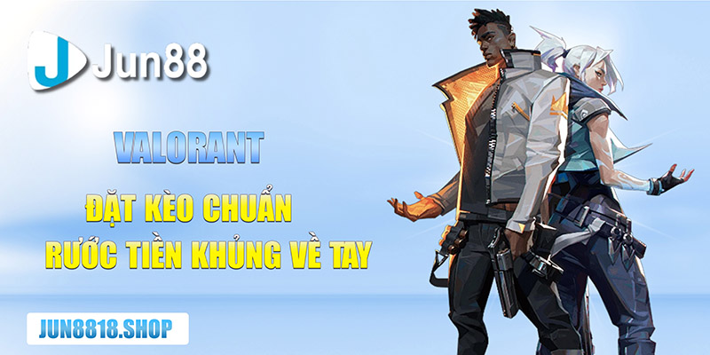 valorant dat keo chuan ruoc tien khung ve tay