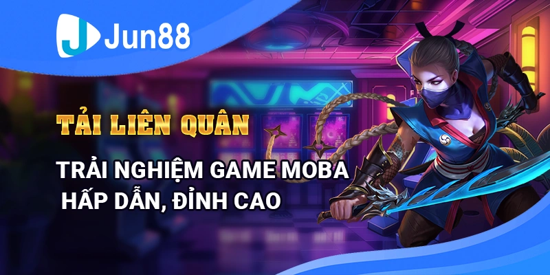 Tải Liên Quân - Trải Nghiệm Game MOBA Hấp Dẫn, Đỉnh Cao