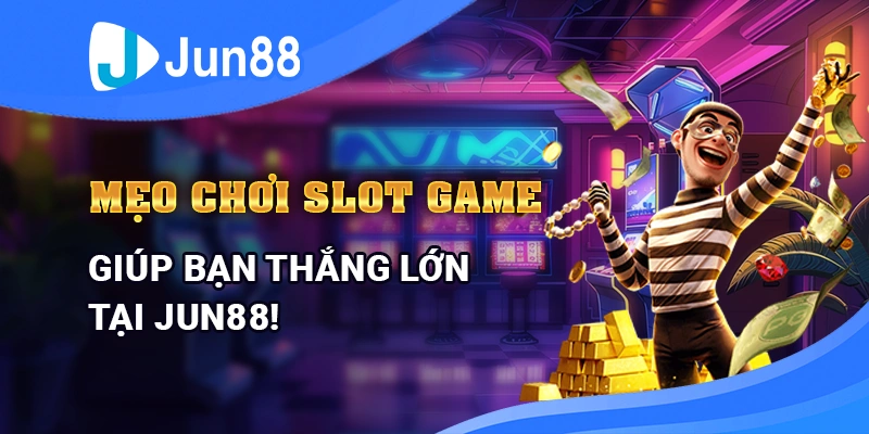 Mẹo Chơi Slot Game Giúp Bạn Thắng Lớn Tại Jun88!