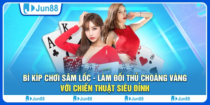 bi-kip-choi-sam-loc-lam-doi-thu-choang-vang-voi-chien-thuat-sieu-dinh