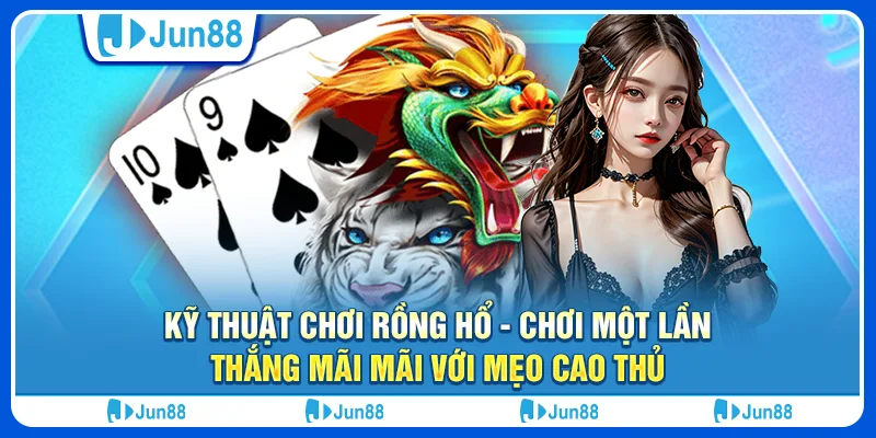 ky-thuat-choi-rong-ho-choi-mot-lan-thang-mai-mai-voi-meo-cao-thu (1)