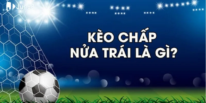 Kèo chấp nửa trái - Bí mật cược siêu chuẩn, thắng đậm chỉ trong nháy mắt 2 Khái niệm kèo chấp 0,5