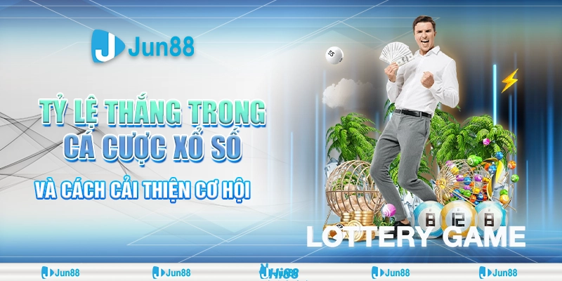 Tỷ lệ thắng trong xổ số: Sự thật, mẹo chơi và chiến lược tại Jun88